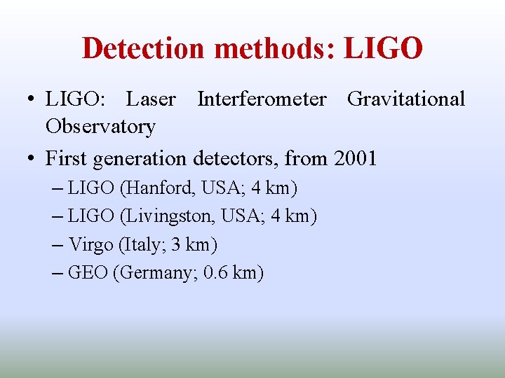 Detection methods: LIGO • LIGO: Laser Interferometer Gravitational Observatory • First generation detectors, from