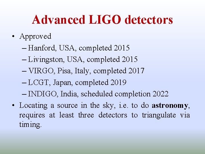 Advanced LIGO detectors • Approved – Hanford, USA, completed 2015 – Livingston, USA, completed