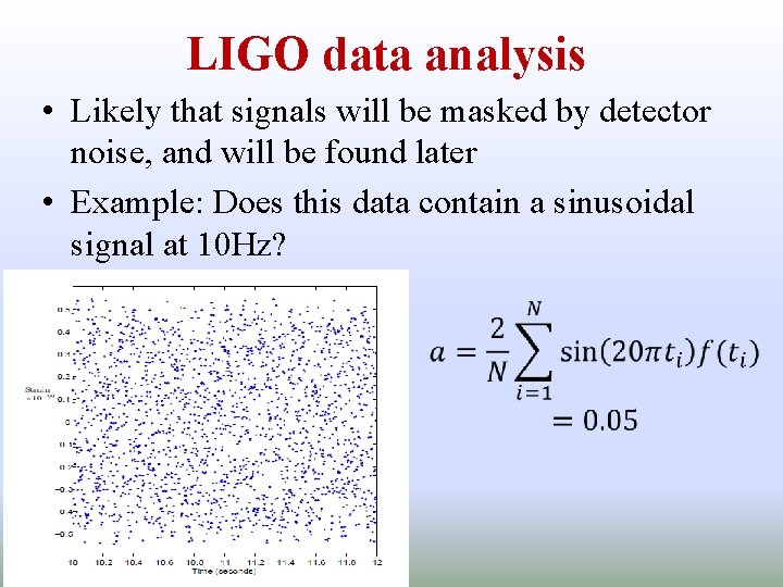 LIGO data analysis • Likely that signals will be masked by detector noise, and