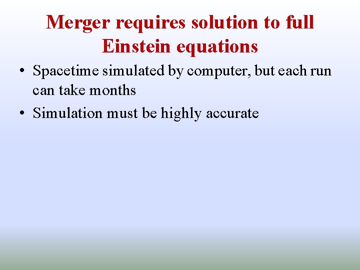 Merger requires solution to full Einstein equations • Spacetime simulated by computer, but each