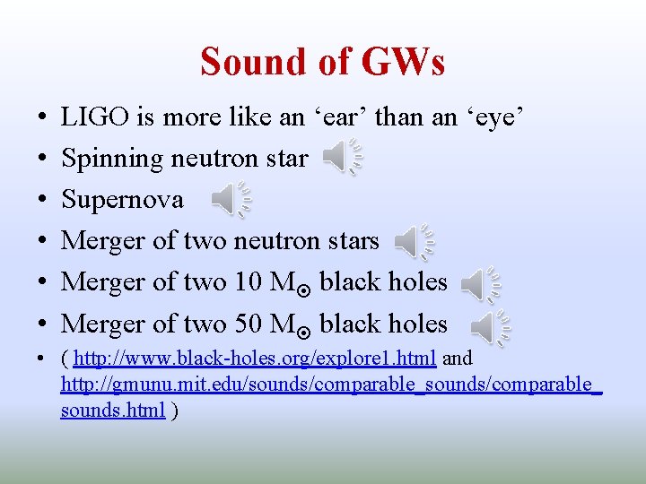 Sound of GWs • • • LIGO is more like an ‘ear’ than an