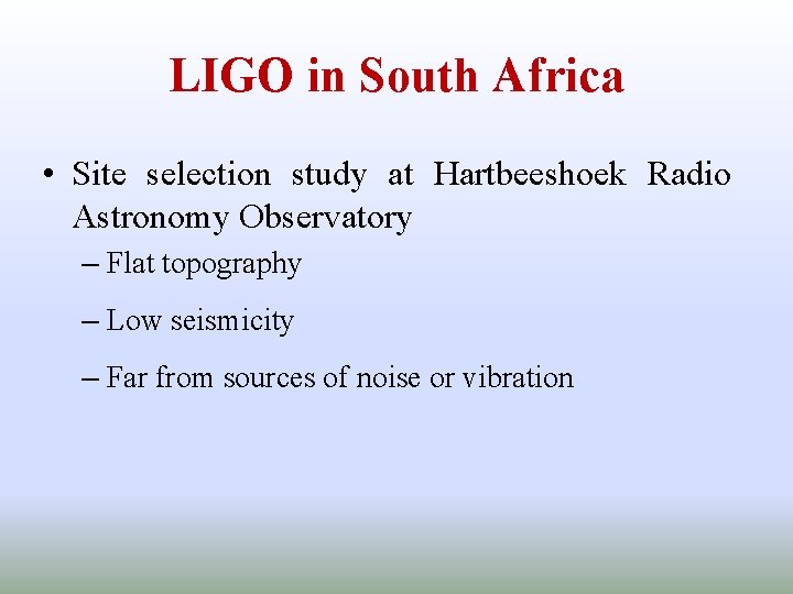 LIGO in South Africa • Site selection study at Hartbeeshoek Radio Astronomy Observatory –