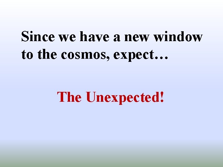 Since we have a new window to the cosmos, expect… The Unexpected! 