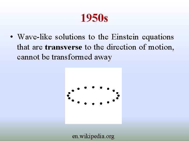 1950 s • Wave-like solutions to the Einstein equations that are transverse to the