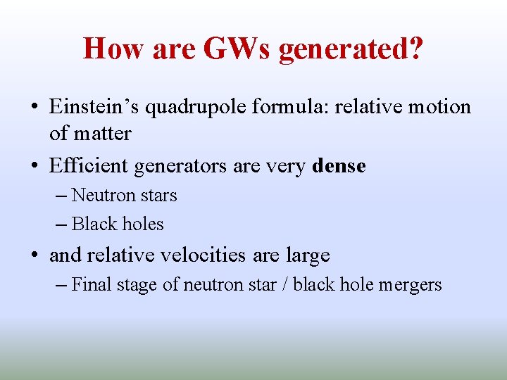 How are GWs generated? • Einstein’s quadrupole formula: relative motion of matter • Efficient