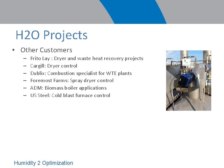 H 2 O Projects • Other Customers – – – Frito Lay : Dryer