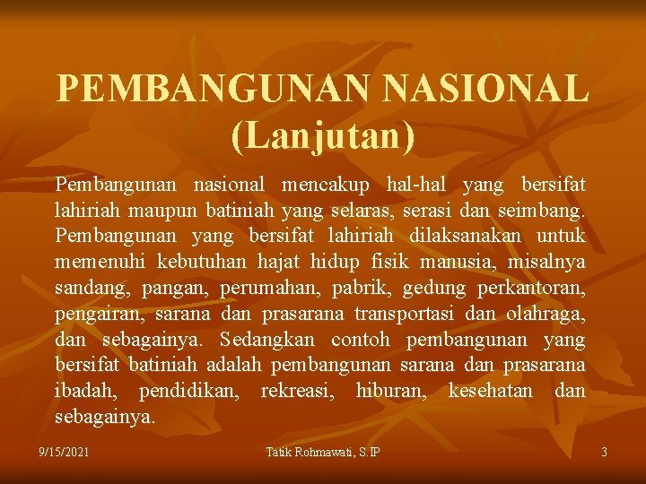 PEMBANGUNAN NASIONAL (Lanjutan) Pembangunan nasional mencakup hal-hal yang bersifat lahiriah maupun batiniah yang selaras,