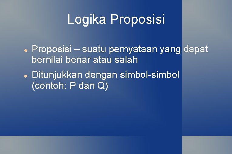 Logika Proposisi – suatu pernyataan yang dapat bernilai benar atau salah Ditunjukkan dengan simbol-simbol