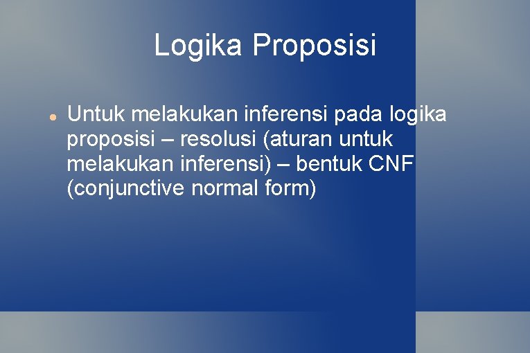 Logika Proposisi Untuk melakukan inferensi pada logika proposisi – resolusi (aturan untuk melakukan inferensi)