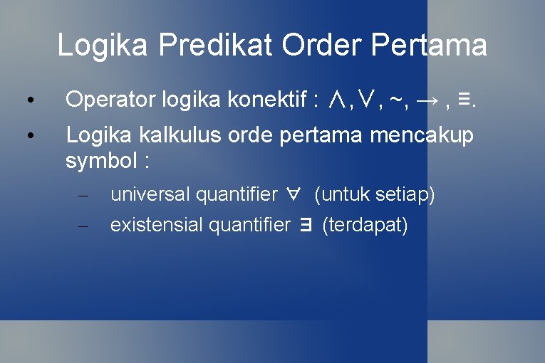 Logika Predikat Order Pertama • Operator logika konektif : ∧, ∨, ~, → ,