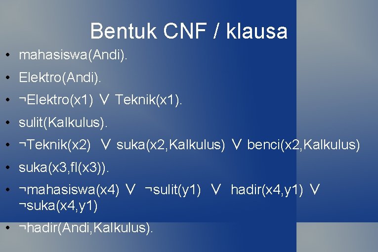 Bentuk CNF / klausa • mahasiswa(Andi). • Elektro(Andi). • ¬Elektro(x 1) ∨ Teknik(x 1).