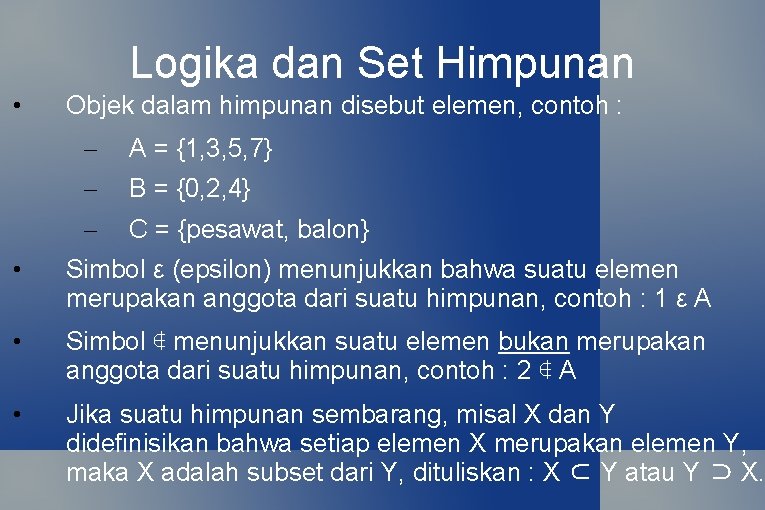 Logika dan Set Himpunan • Objek dalam himpunan disebut elemen, contoh : – A