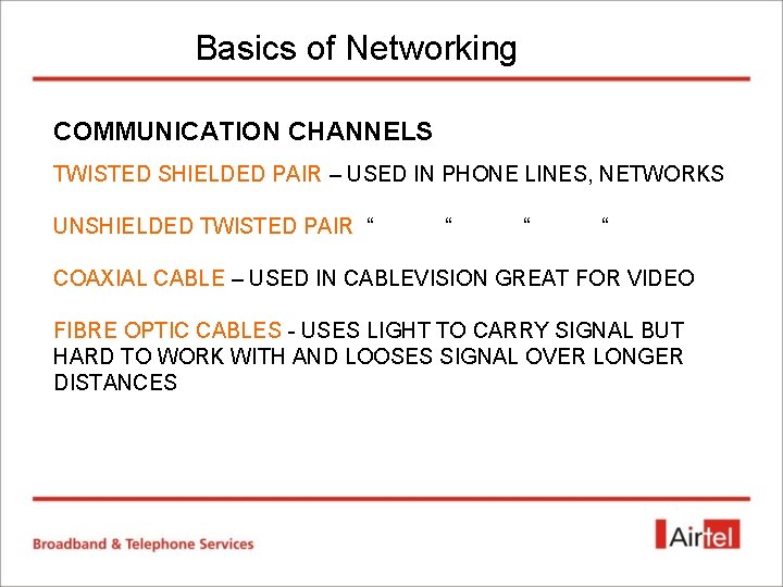 Basics of Networking COMMUNICATION CHANNELS TWISTED SHIELDED PAIR – USED IN PHONE LINES, NETWORKS Basics of Networking COMMUNICATION CHANNELS TWISTED SHIELDED PAIR – USED IN PHONE LINES, NETWORKS