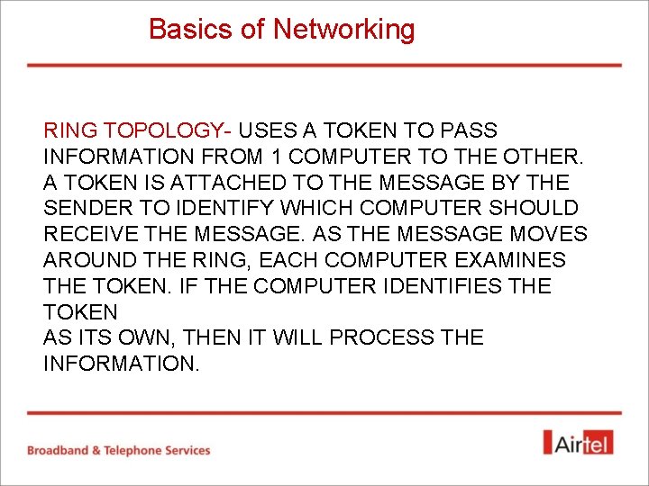 Basics of Networking RING TOPOLOGY- USES A TOKEN TO PASS INFORMATION FROM 1 COMPUTER Basics of Networking RING TOPOLOGY- USES A TOKEN TO PASS INFORMATION FROM 1 COMPUTER