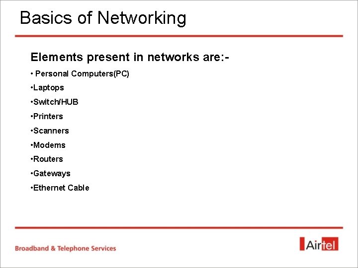 Basics of Networking Elements present in networks are: • Personal Computers(PC) • Laptops • Basics of Networking Elements present in networks are: • Personal Computers(PC) • Laptops •