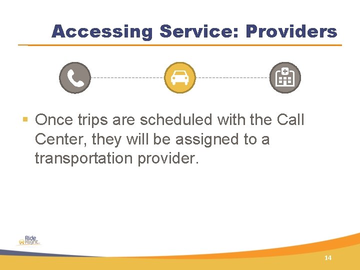 Accessing Service: Providers § Once trips are scheduled with the Call Center, they will
