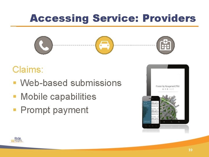 Accessing Service: Providers Claims: § Web-based submissions § Mobile capabilities § Prompt payment 19