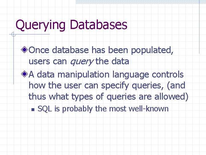 Querying Databases Once database has been populated, users can query the data A data