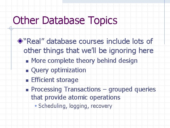 Other Database Topics “Real” database courses include lots of other things that we’ll be