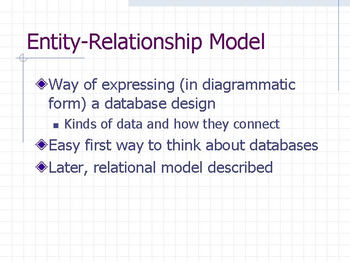 Entity-Relationship Model Way of expressing (in diagrammatic form) a database design n Kinds of