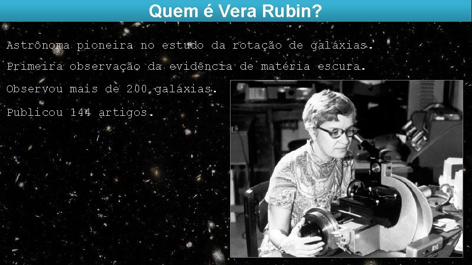 Quem é Vera Rubin? Astrônoma pioneira no estudo da rotação de galáxias. Primeira observação