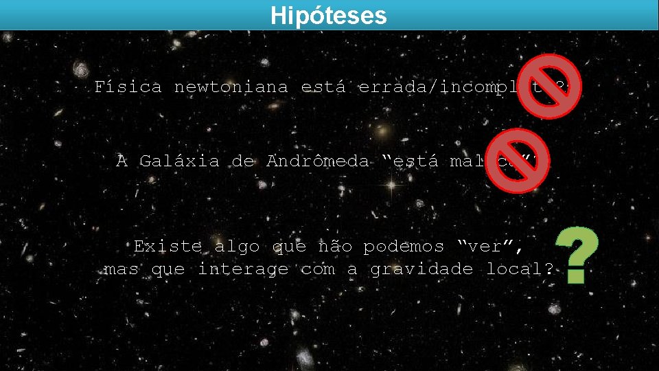 Hipóteses Física newtoniana está errada/incompleta? A Galáxia de Andrômeda “está maluca”? ? Existe algo