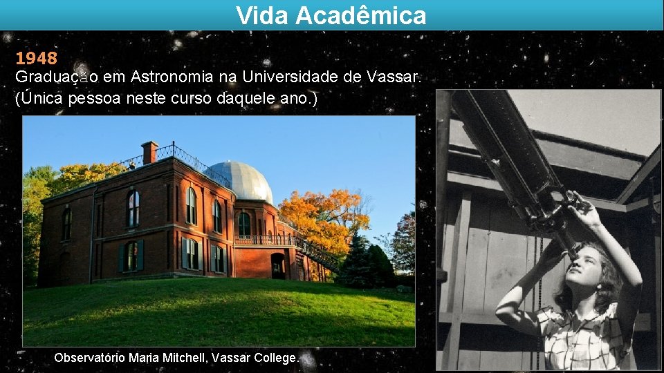 Vida Acadêmica 1948 Graduaçã Graduaç o em Astronomia na Universidade de Vassar. (Única pessoa