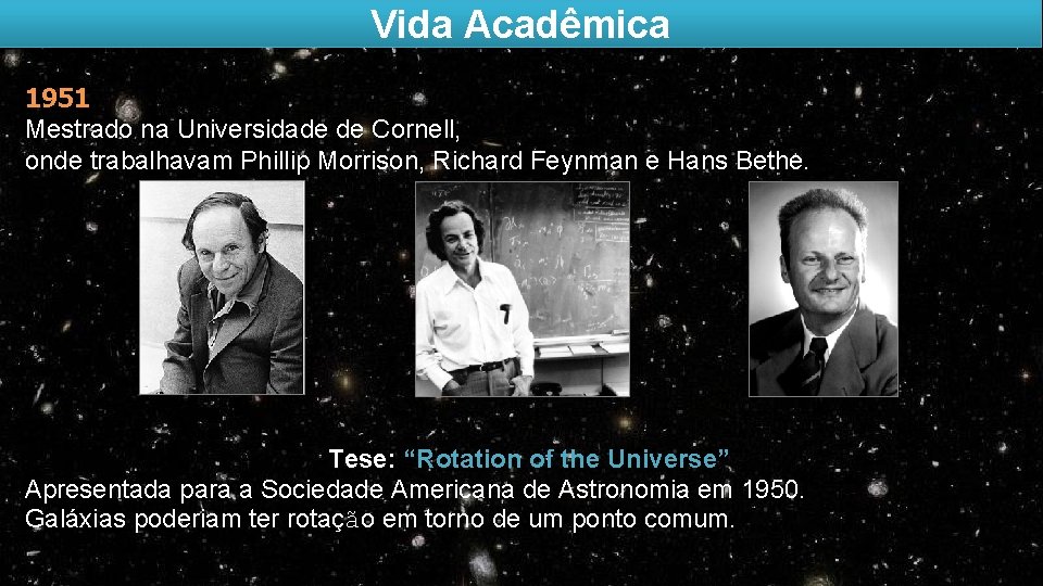 Vida Acadêmica 1951 Mestrado na Universidade de Cornell, onde trabalhavam Phillip Morrison, Richard Feynman