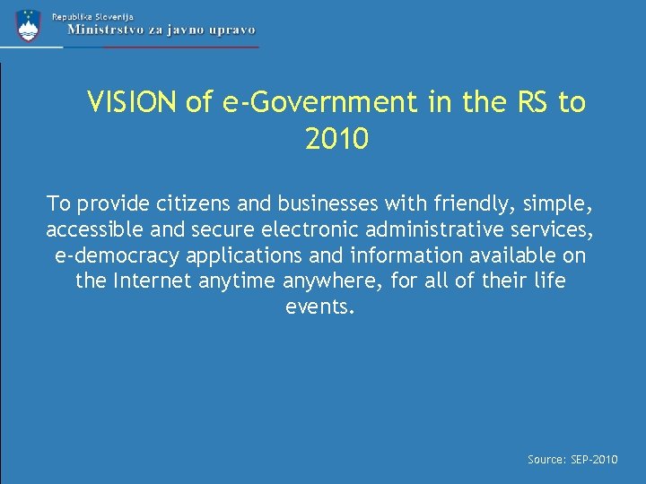 VISION of e-Government in the RS to 2010 To provide citizens and businesses with