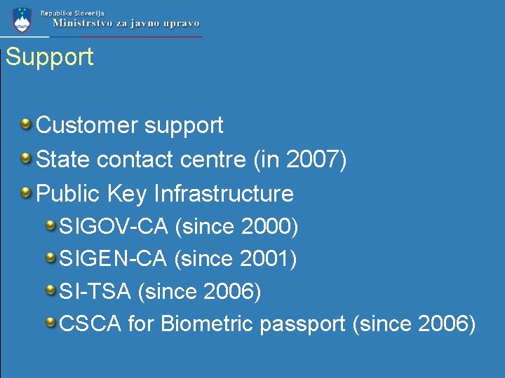 Support Customer support State contact centre (in 2007) Public Key Infrastructure SIGOV-CA (since 2000)