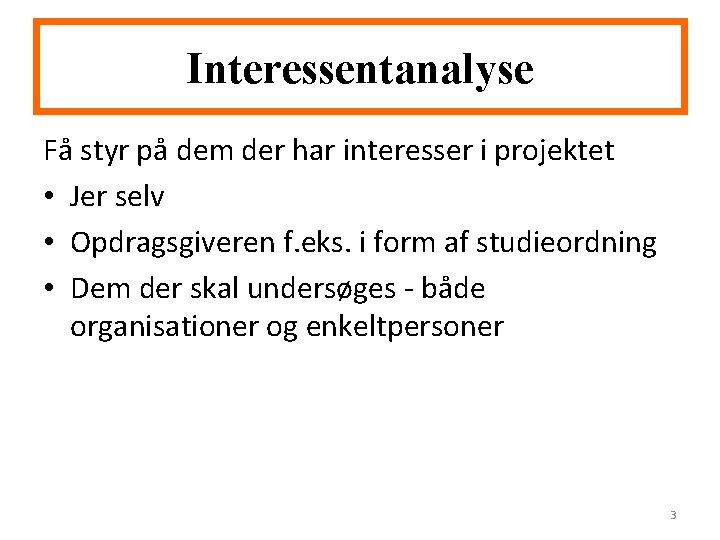 Interessentanalyse Få styr på dem der har interesser i projektet • Jer selv •