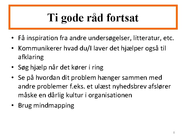 Ti gode råd fortsat • Få inspiration fra andre undersøgelser, litteratur, etc. • Kommunikerer