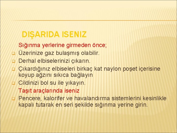 DIŞARIDA ISENIZ q q q Sığınma yerlerine girmeden önce; Üzerinize gaz bulaşmış olabilir. Derhal