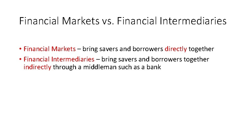 Financial Markets vs. Financial Intermediaries • Financial Markets – bring savers and borrowers directly