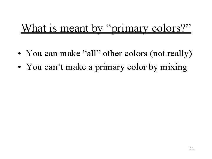 What is meant by “primary colors? ” • You can make “all” other colors
