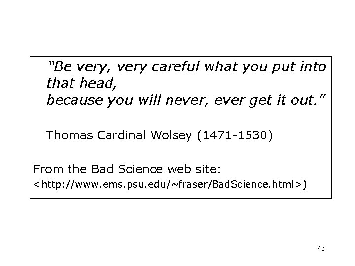 “Be very, very careful what you put into that head, because you will never,
