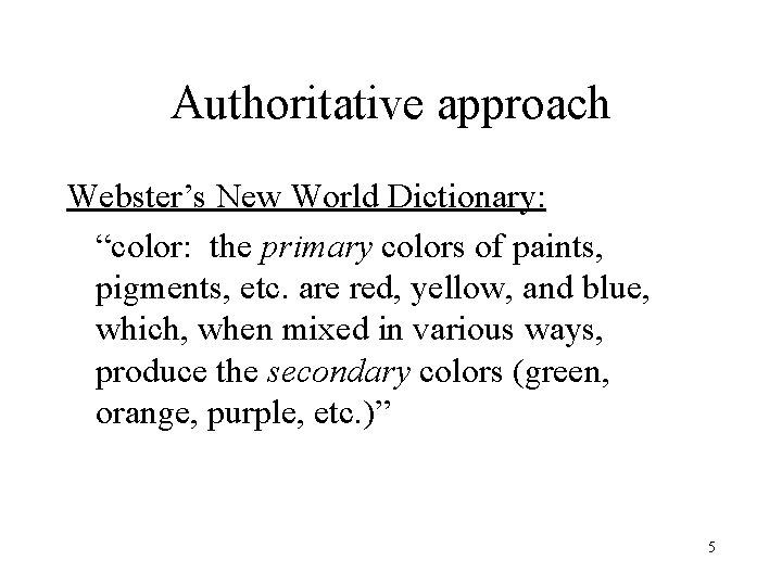 Authoritative approach Webster’s New World Dictionary: “color: the primary colors of paints, pigments, etc.