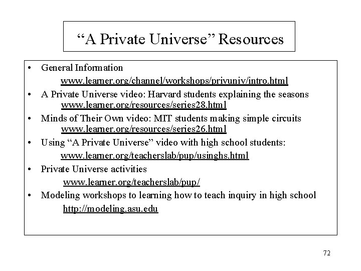 “A Private Universe” Resources • General Information www. learner. org/channel/workshops/privuniv/intro. html • A Private