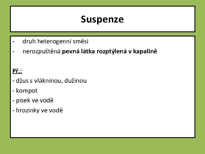 Suspenze - druh heterogenní směsi nerozpuštěná pevná látka rozptýlená v kapalině Př. : -