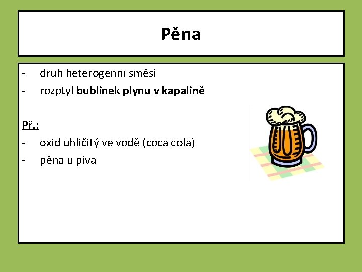 Pěna - druh heterogenní směsi rozptyl bublinek plynu v kapalině Př. : - oxid