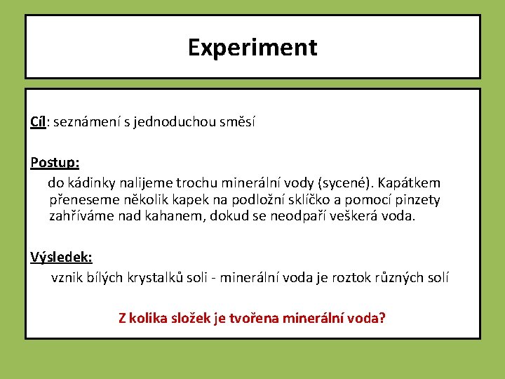 Experiment Cíl: seznámení s jednoduchou směsí Postup: do kádinky nalijeme trochu minerální vody (sycené).