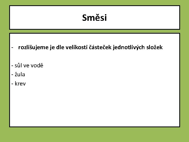 Směsi - rozlišujeme je dle velikosti částeček jednotlivých složek - sůl ve vodě -