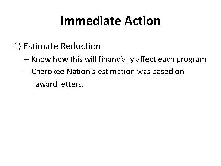 Immediate Action 1) Estimate Reduction – Know how this will financially affect each program