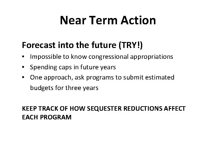 Near Term Action Forecast into the future (TRY!) • Impossible to know congressional appropriations