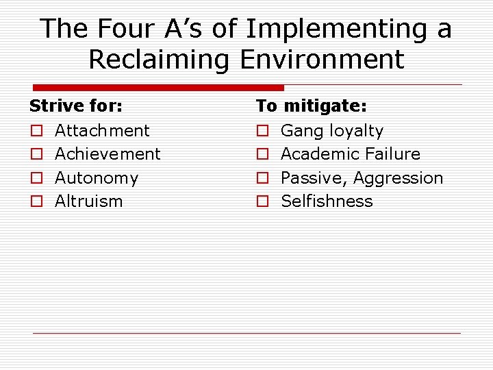 The Four A’s of Implementing a Reclaiming Environment Strive for: o o Attachment Achievement