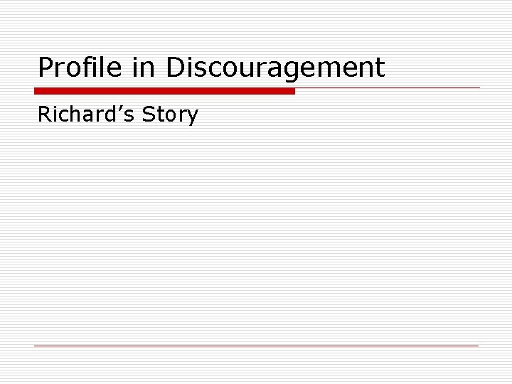 Profile in Discouragement Richard’s Story 