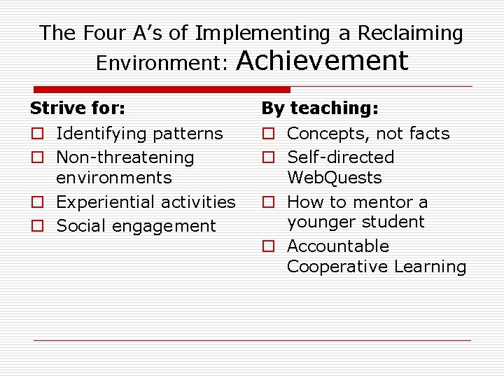 The Four A’s of Implementing a Reclaiming Environment: Achievement Strive for: By teaching: o