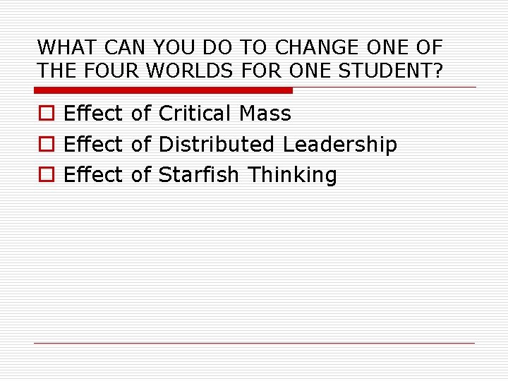 WHAT CAN YOU DO TO CHANGE ONE OF THE FOUR WORLDS FOR ONE STUDENT?