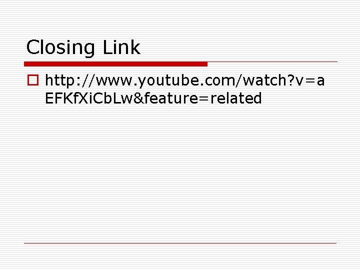 Closing Link o http: //www. youtube. com/watch? v=a EFKf. Xi. Cb. Lw&feature=related 