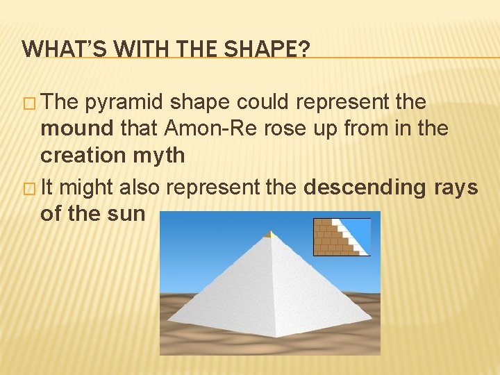 WHAT’S WITH THE SHAPE? � The pyramid shape could represent the mound that Amon-Re